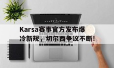  Karsa赛事官方发布爆冷新规，切尔西争议不断！